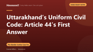 Uttarakhand’s Uniform Civil Code: Article 44’s First Answer, Exam-Ready Notes