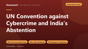 UN Convention against Cybercrime and India’s Abstention, Exam-Ready Notes