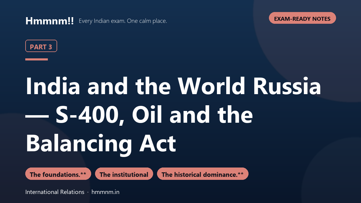 India and the World Part 3: Russia — S-400, Oil and the Balancing Act, Exam-Ready Notes