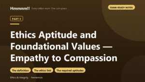 Ethics Part 3: Aptitude and Foundational Values — Empathy to Compassion, Exam-Ready Notes