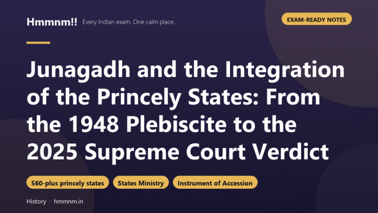 Junagadh and the Integration of the Princely States: From the 1948 Plebiscite to the 2025 Supreme Court Verdict, Exam-Ready Notes