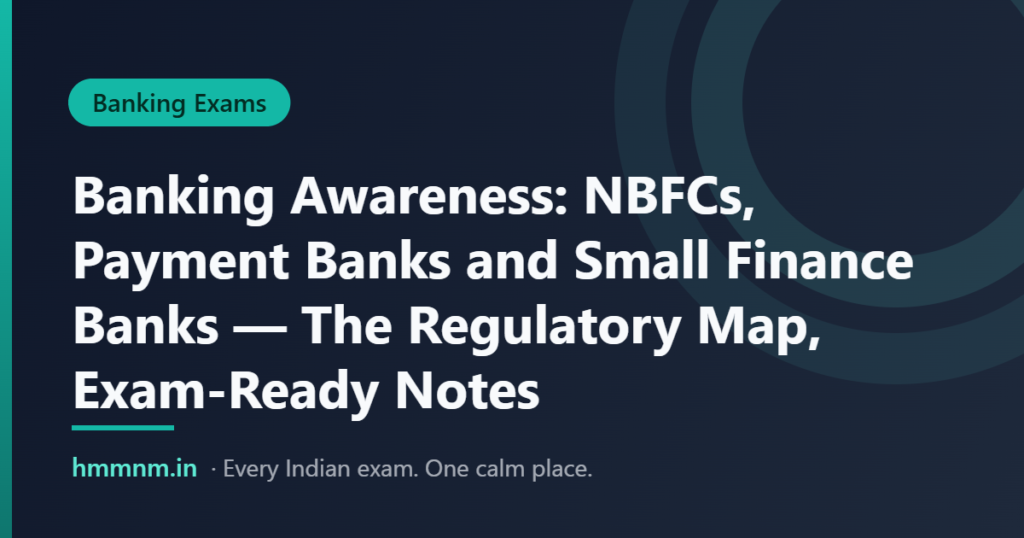 Banking Awareness: NBFCs, Payment Banks and Small Finance Banks — The Regulatory Map, Exam-Ready Notes