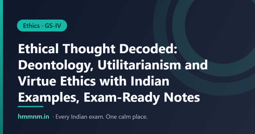 Ethical Thought Decoded: Deontology, Utilitarianism and Virtue Ethics with Indian Examples, Exam-Ready Notes