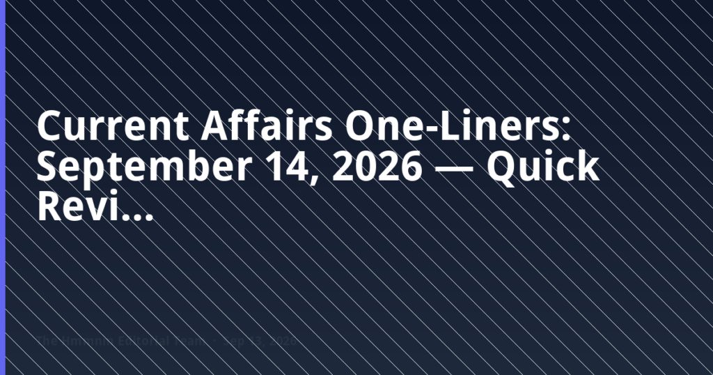 Current Affairs One-Liners: September 14, 2026 — Quick Revision Points for UPSC, SSC, Banking and CLAT