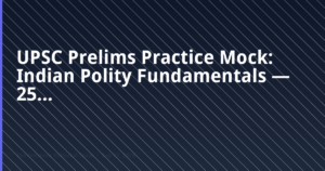 UPSC Prelims polity practice mock — 25 MCQs on Indian Polity fundamentals
