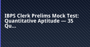 IBPS Clerk Prelims quantitative aptitude mock test — 35 questions with answers
