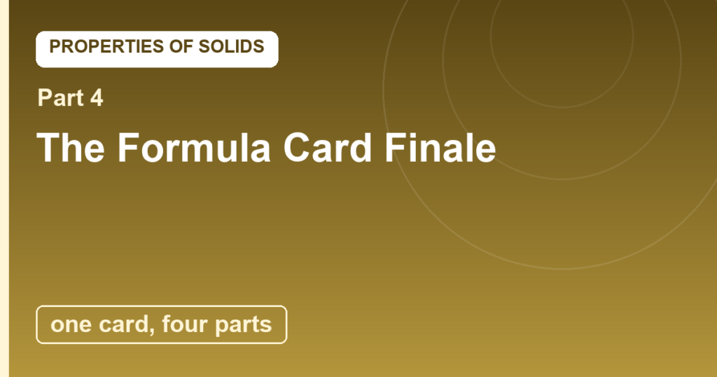 Solids Finale: The Formula Card and the World That Stands Up