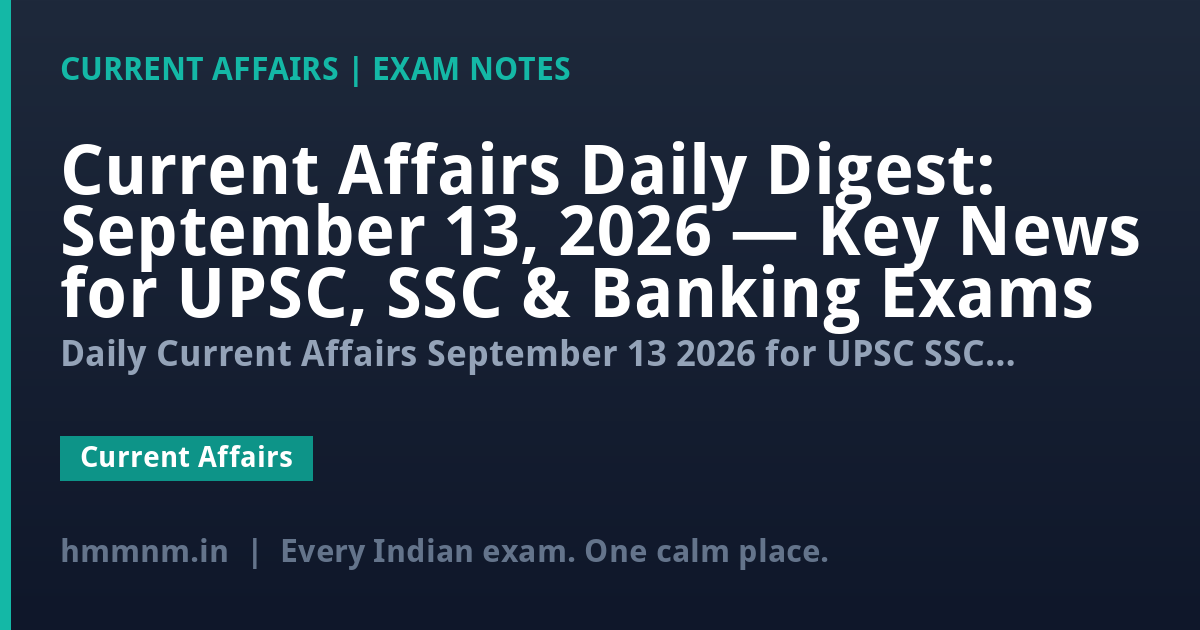 Current Affairs Daily Digest: September 13, 2026 — Key News for UPSC, SSC & Banking Exams