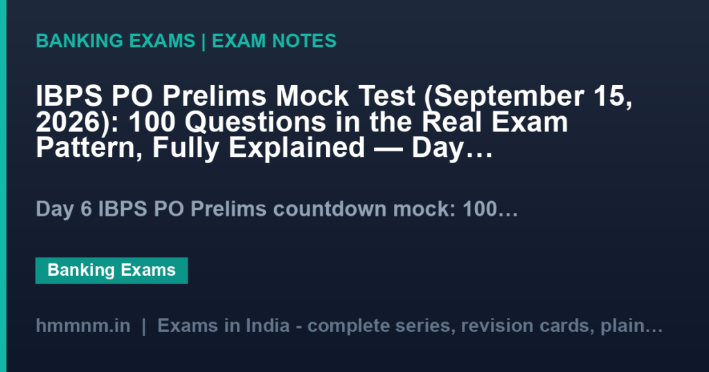 IBPS PO Prelims Mock Test (September 15, 2026): 100 Questions in the Real Exam Pattern, Fully Explained — Day 6, 21 Days to Exam