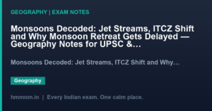 Monsoons Decoded: Jet Streams, ITCZ Shift and Why Monsoon Retreat Gets Delayed — Geography Notes for UPSC & SSC