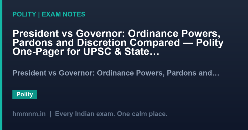 President vs Governor: Ordinance Powers, Pardons and Discretion Compared — Polity One-Pager for UPSC & State PSC