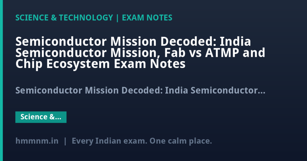 Semiconductor Mission Decoded: India Semiconductor Mission, Fab vs ATMP and Chip Ecosystem Exam Notes
