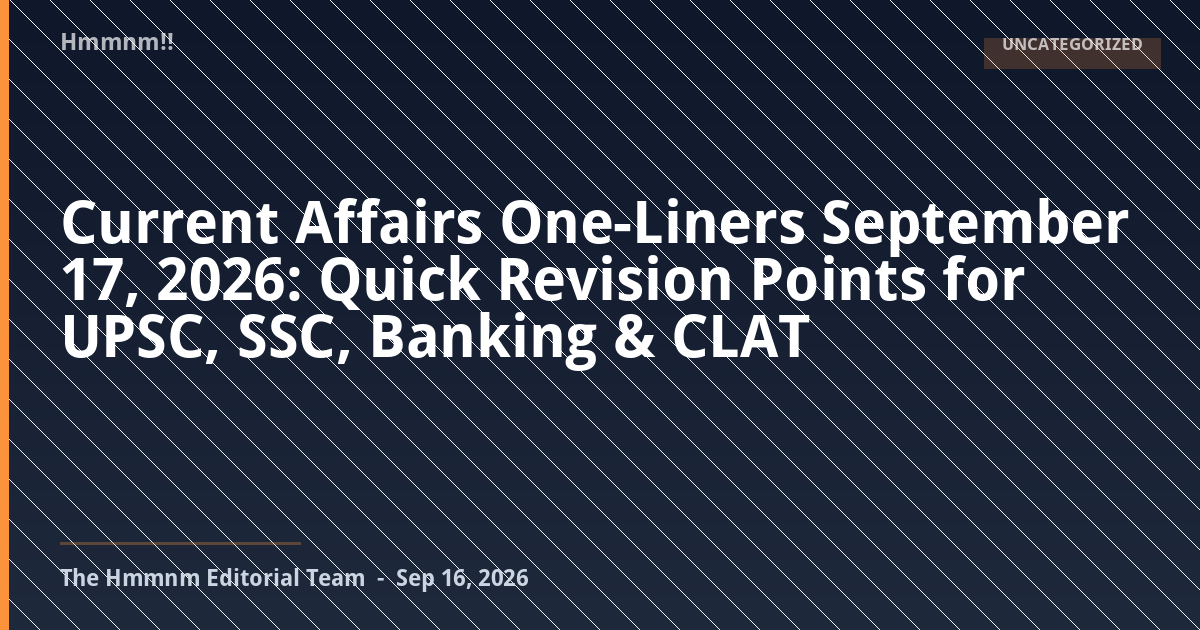 You are currently viewing Current Affairs One-Liners September 17, 2026: Quick Revision Points for UPSC, SSC, Banking & CLAT