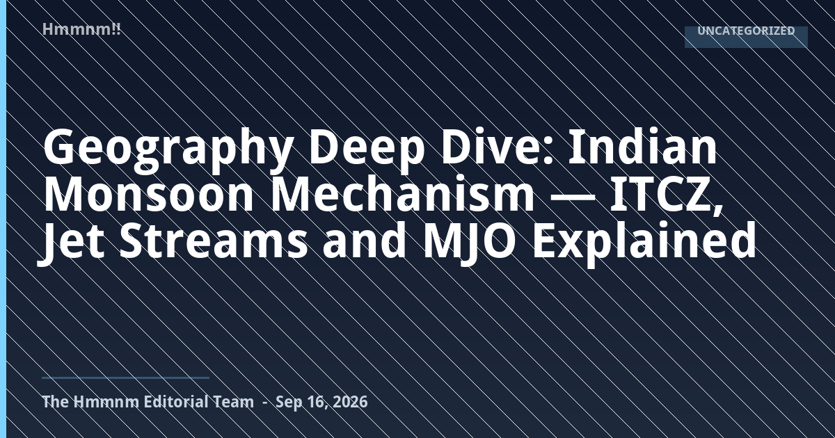 You are currently viewing Geography Deep Dive: Indian Monsoon Mechanism — ITCZ, Jet Streams and MJO Explained
