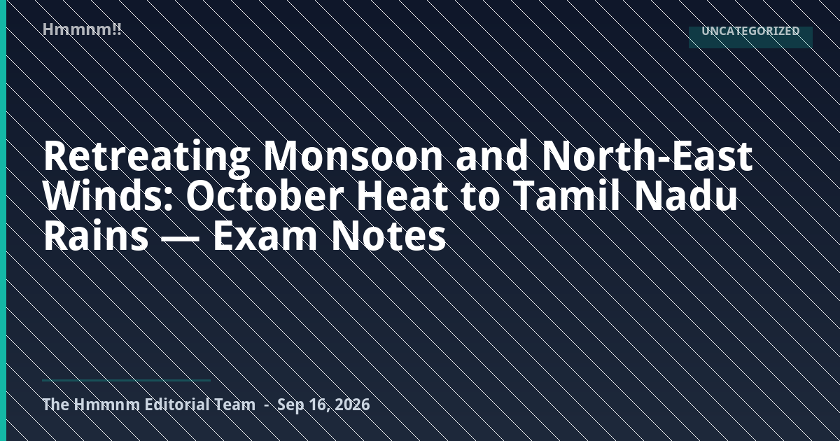 You are currently viewing Retreating Monsoon and North-East Winds: October Heat to Tamil Nadu Rains — Exam Notes