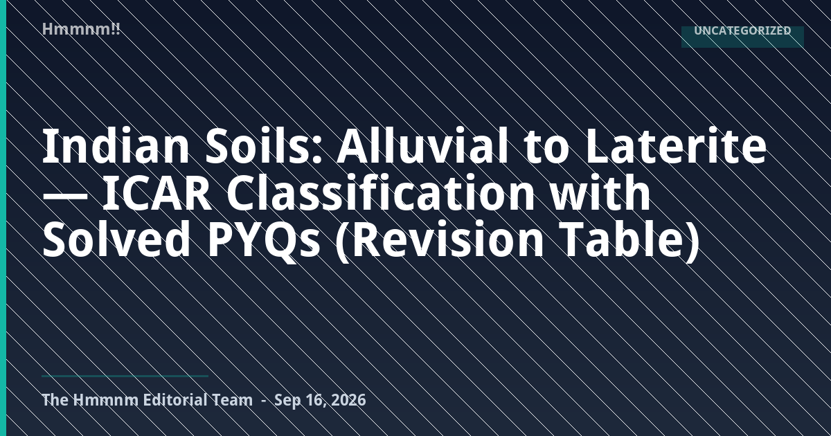 You are currently viewing Indian Soils: Alluvial to Laterite — ICAR Classification with Solved PYQs (Revision Table)