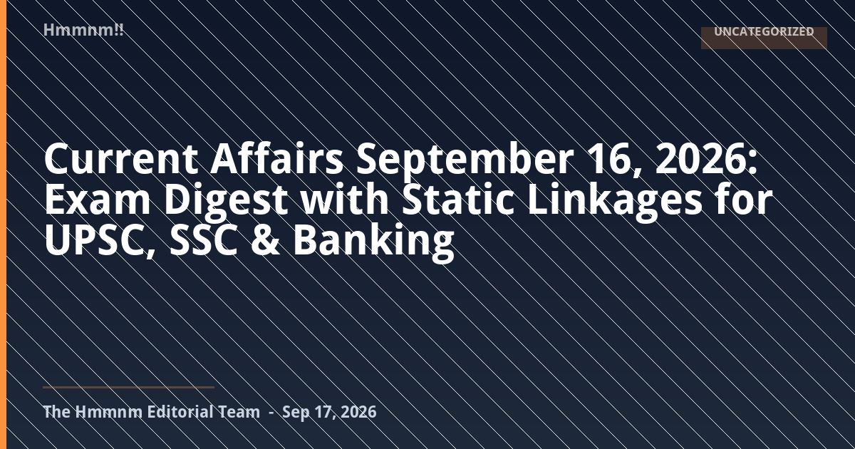 You are currently viewing Current Affairs September 16, 2026: Exam Digest with Static Linkages for UPSC, SSC & Banking