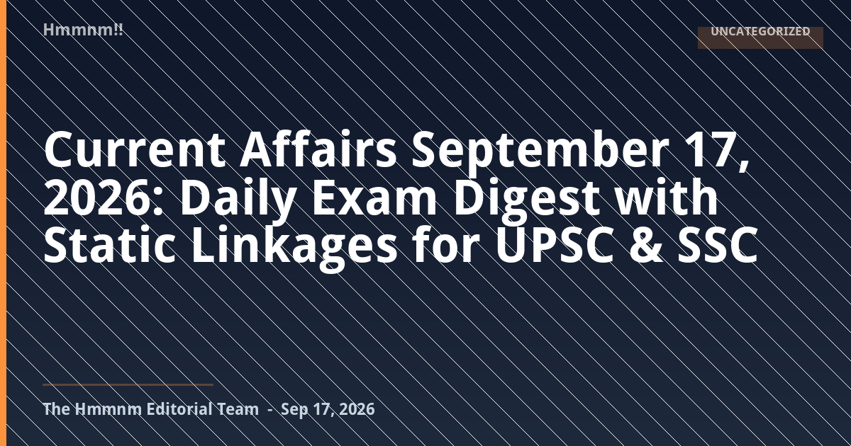 You are currently viewing Current Affairs September 17, 2026: Daily Exam Digest with Static Linkages for UPSC & SSC