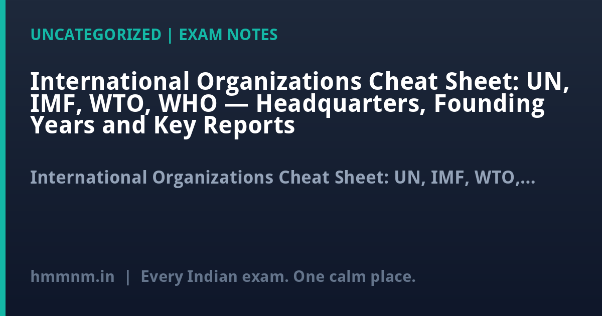 International Organizations Cheat Sheet: UN, IMF, WTO, WHO — Headquarters, Founding Years and Key Reports