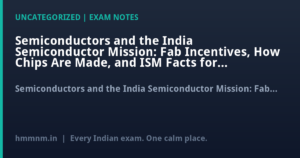 Semiconductors and the India Semiconductor Mission: Fab Incentives, How Chips Are Made, and ISM Facts for UPSC GS3