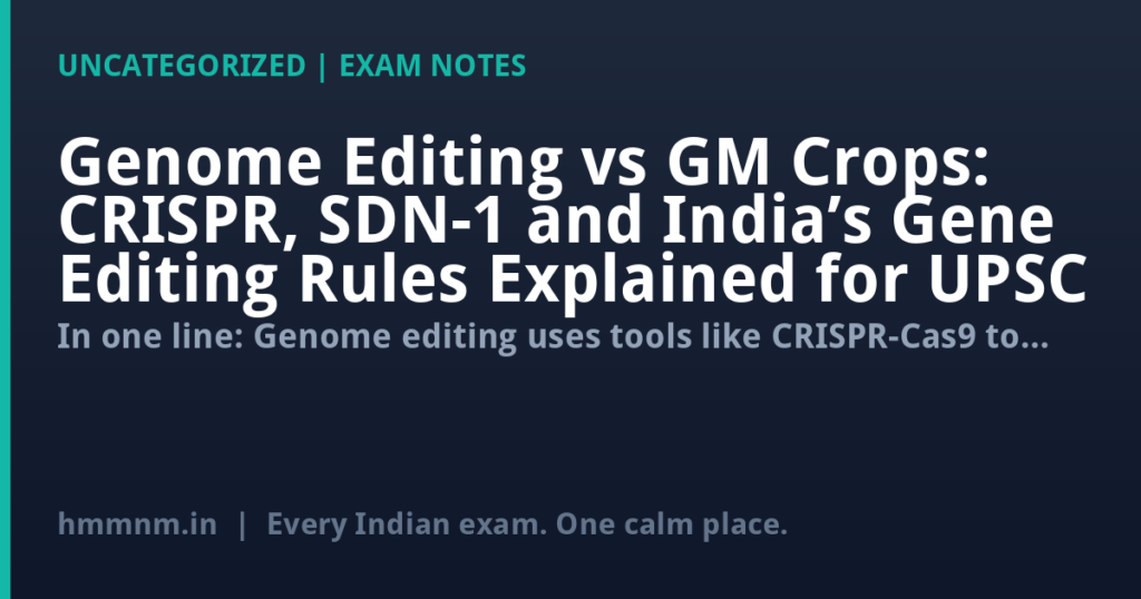 Genome Editing vs GM Crops: CRISPR, SDN-1 and India’s Gene Editing Rules Explained for UPSC