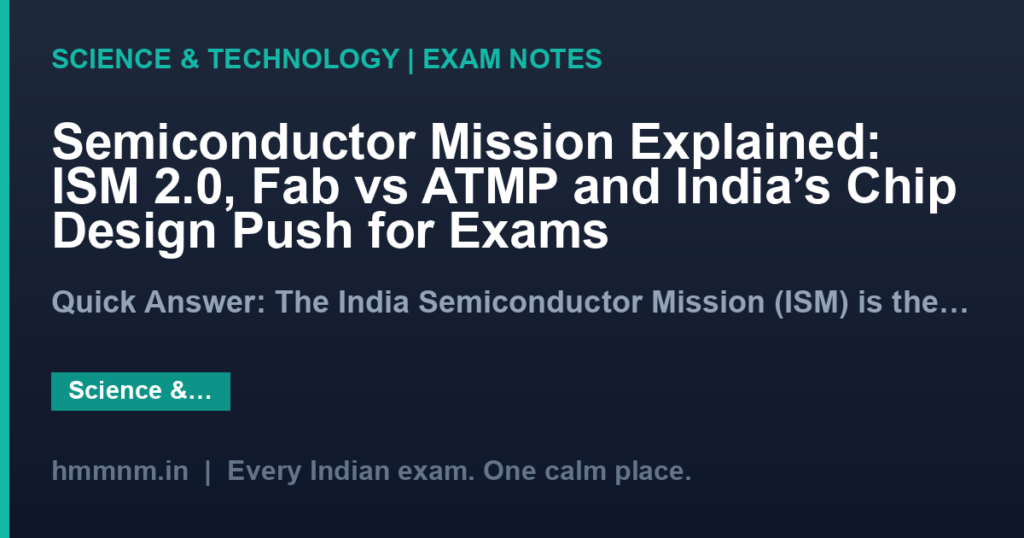 Semiconductor Mission Explained: ISM 2.0, Fab vs ATMP and India’s Chip Design Push for Exams