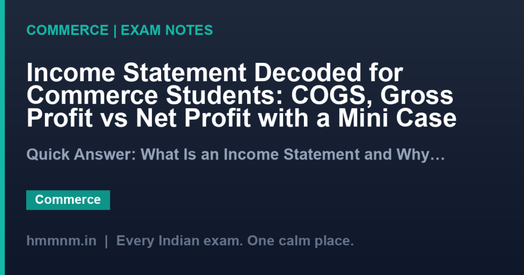 Income Statement Decoded for Commerce Students: COGS, Gross Profit vs Net Profit with a Mini Case