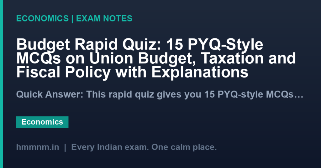Budget Rapid Quiz: 15 PYQ-Style MCQs on Union Budget, Taxation and Fiscal Policy with Explanations