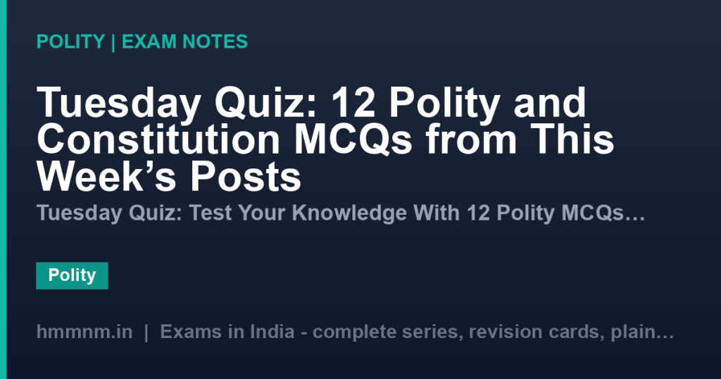 Tuesday Quiz: 12 Polity and Constitution MCQs from This Week’s Posts
