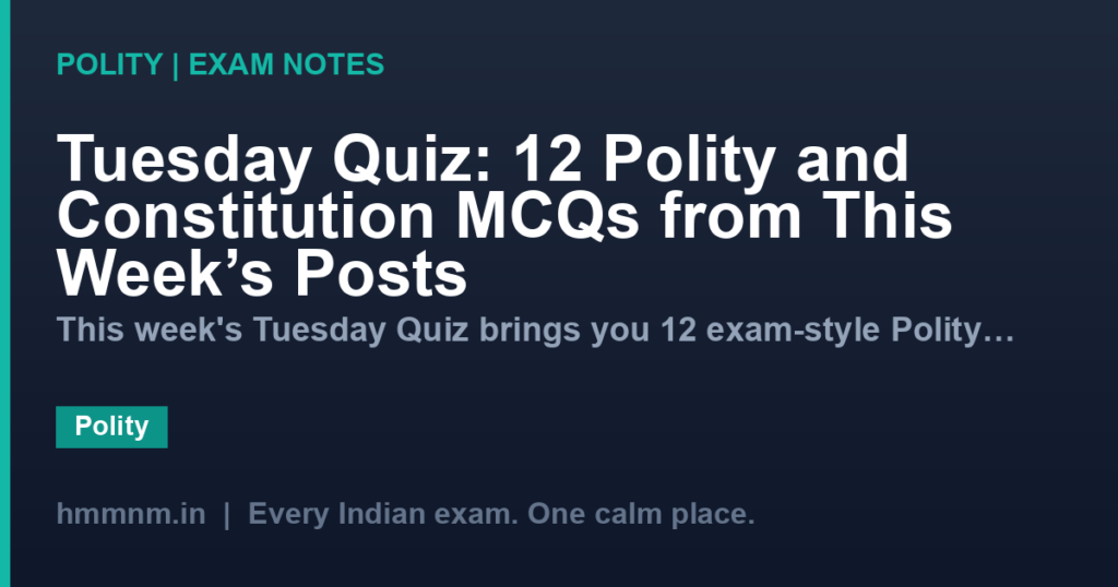 Tuesday Quiz: 12 Polity and Constitution MCQs from This Week’s Posts