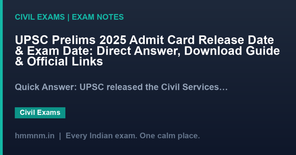 UPSC Prelims 2025 Admit Card Release Date & Exam Date: Direct Answer, Download Guide & Official Links