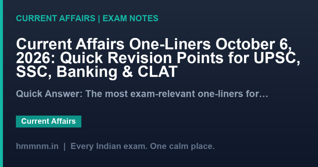 Current Affairs One-Liners October 6, 2026: Quick Revision Points for UPSC, SSC, Banking & CLAT