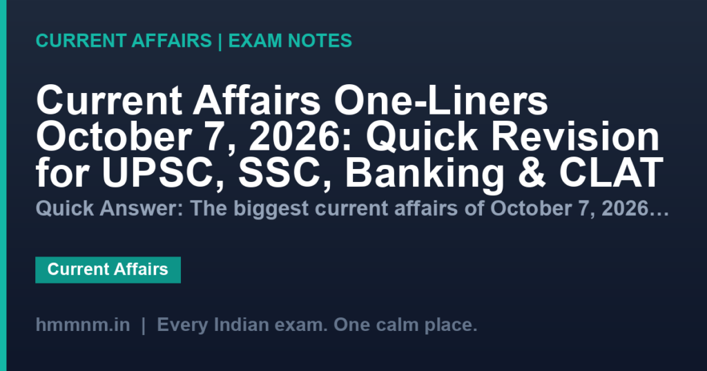 Current Affairs One-Liners October 7, 2026: Quick Revision for UPSC, SSC, Banking & CLAT