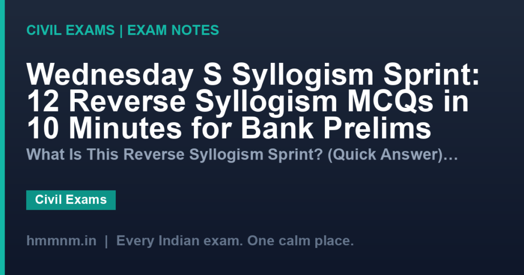 Wednesday S Syllogism Sprint: 12 Reverse Syllogism MCQs in 10 Minutes for Bank Prelims