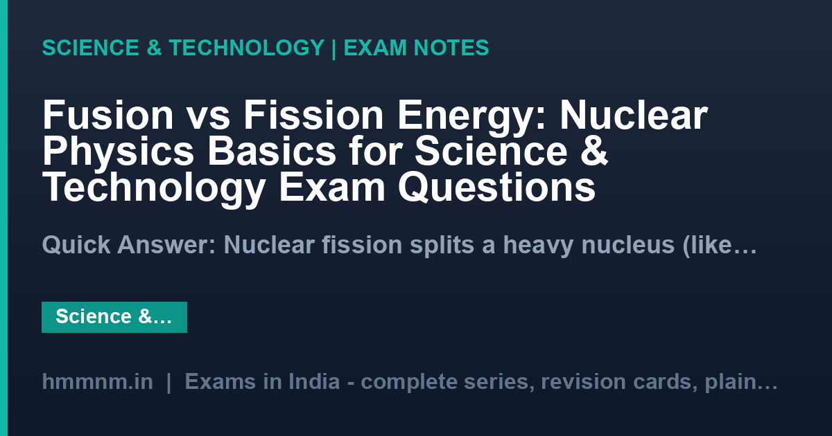 Fusion vs Fission Energy: Nuclear Physics Basics for Science & Technology Exam Questions