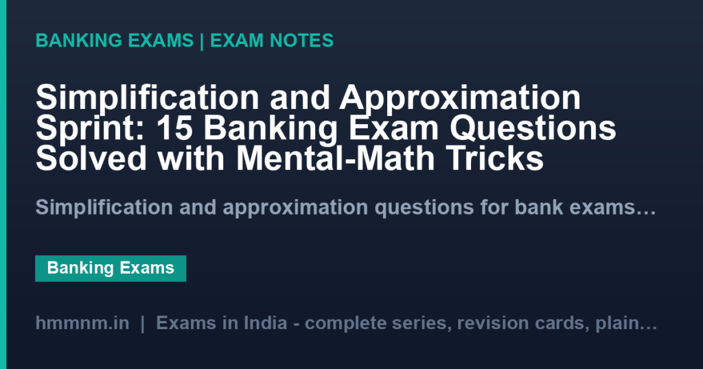 Simplification and Approximation Sprint: 15 Banking Exam Questions Solved with Mental-Math Tricks