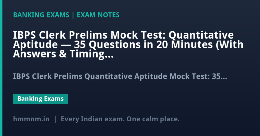 IBPS Clerk Prelims Mock Test: Quantitative Aptitude — 35 Questions in 20 Minutes (With Answers & Timing Strategy)