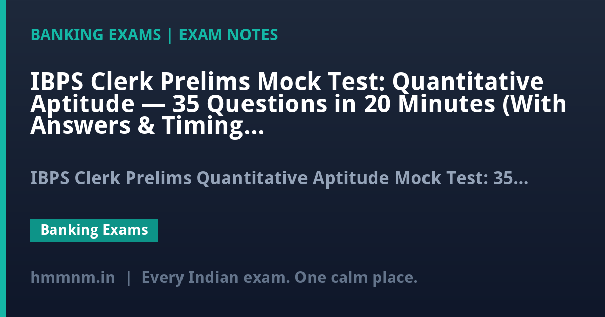 IBPS Clerk Prelims Mock Test: Quantitative Aptitude — 35 Questions in 20 Minutes (With Answers & Timing Strategy)